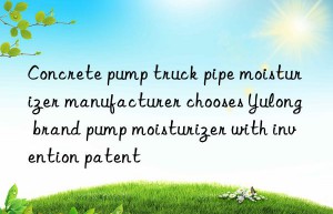 concrete pump truck pipe moisturizer manufacturer chooses yulong brand pump moisturizer with invention patent