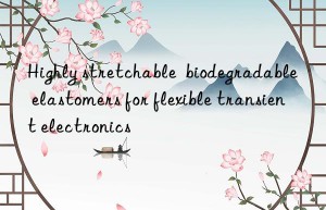 highly stretchable  biodegradable elastomers for flexible transient electronics