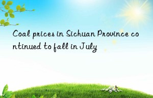 coal prices in sichuan province continued to fall in july