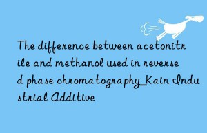 the difference between acetonitrile and methanol used in reversed phase chromatography_kain industrial additive