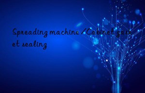 spreading machine /cabinet gasket sealing