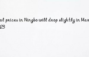coal prices in ningbo will drop slightly in march 2023