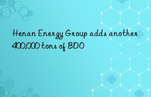 henan energy group adds another 400,000 tons of bdo