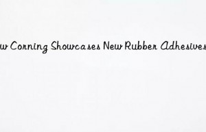 corning showcases new rubber adhesives