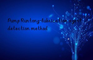 pump runtong-lubrication agent detection method