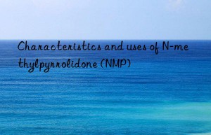 characteristics and uses of n-methylpyrrolidone (nmp)