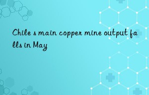 chile s main copper mine output falls in may