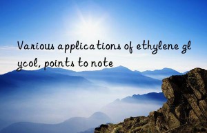 various applications of ethylene glycol, points to note