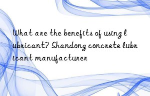 what are the benefits of using lubricant? shandong concrete lubricant manufacturer