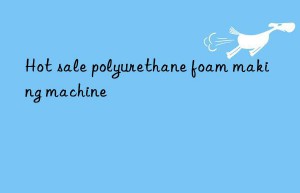 hot sale polyurethane foam making machine