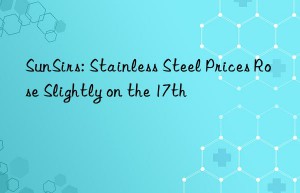 sunsirs: stainless steel prices rose slightly on the 17th