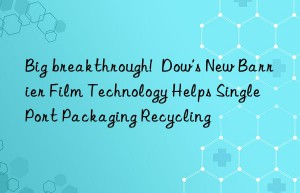 big breakthrough!  ‘s new barrier film technology helps single port packaging recycling