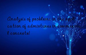 analysis of problems in the application of admixtures in commercial concrete!