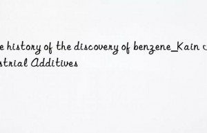 the history of the discovery of benzene_kain industrial additives