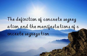 the definition of concrete segregation and the manifestations of concrete segregation