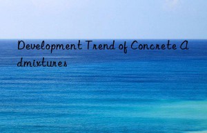 development trend of concrete admixtures