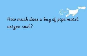how much does a bag of pipe moisturizer cost?