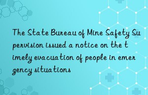 the state bureau of mine safety supervision issued a notice on the timely evacuation of people in emergency situations