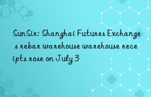 sunsir: shanghai futures exchange s rebar warehouse warehouse receipts rose on july 3