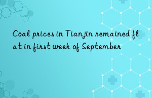 coal prices in tianjin remained flat in first week of september