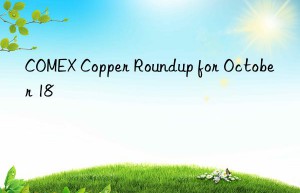 comex copper roundup for october 18