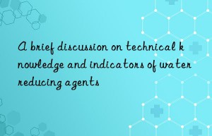 a brief discussion on technical knowledge and indicators of water reducing agents