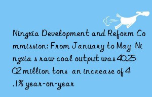 ningxia development and reform commission: from january to may  ningxia s raw coal output was 40.2502 million tons  an increase of 4.1% year-on-year