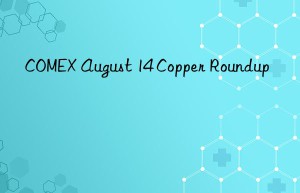 comex august 14 copper roundup