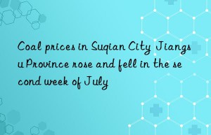 coal prices in suqian city  jiangsu province rose and fell in the second week of july