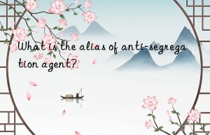 what is the alias of anti-segregation agent?