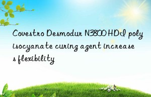 desmodur n3800 hdi polyisocyanate curing agent increases flexibility