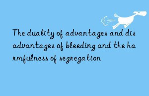 the duality of advantages and disadvantages of bleeding and the harmfulness of segregation