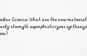 popular science: what are the raw materials for early-strength superplasticizers synthesized from?