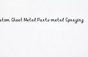 custom sheet metal parts-metal spraying