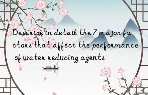 describe in detail the 7 major factors that affect the performance of water reducing agents