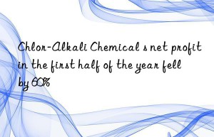 chlor-alkali chemical s net profit in the first half of the year fell by 60%