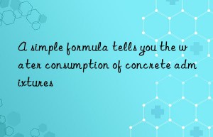 a simple formula tells you the water consumption of concrete admixtures