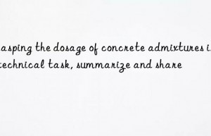 grasping the dosage of concrete admixtures is a technical task, summarize and share