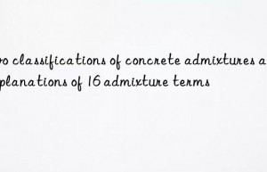 two classifications of concrete admixtures and explanations of 16 admixture terms