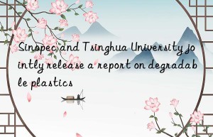 sinopec and tsinghua university jointly release a report on degradable plastics