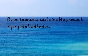 rohm launches sustainable products for paint adhesives
