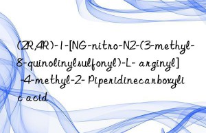 (2r,4r)-1-[ng-nitro-n2-(3-methyl-8-quinolinylsulfonyl)-l- arginyl] -4-methyl-2- piperidinecarboxylic acid
