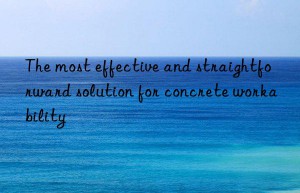 the most effective and straightforward solution for concrete workability