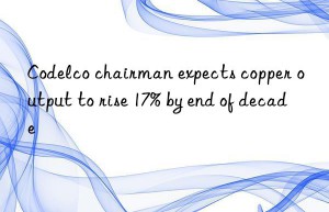 codelco chairman expects copper output to rise 17% by end of decade