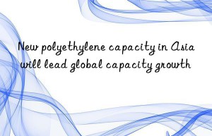 new polyethylene capacity in asia will lead global capacity growth