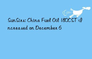 sunsirs: china fuel oil 180cst increased on december 6