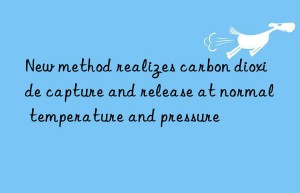 new method realizes carbon dioxide capture and release at normal temperature and pressure