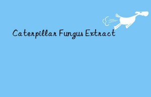 caterpillar fungus extract