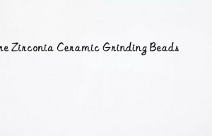 pure zirconia ceramic grinding beads