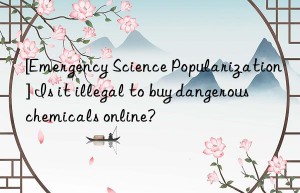 [emergency science popularization] is it illegal to buy dangerous chemicals online?